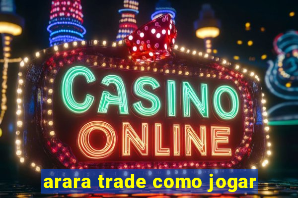 arara trade como jogar